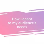 How I adapt to my audience’s needs