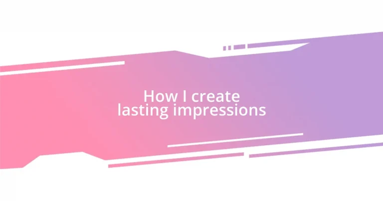 How I create lasting impressions