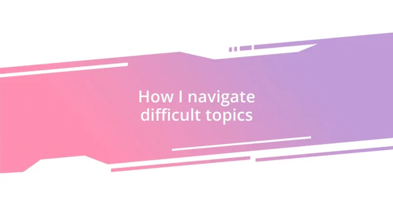 How I navigate difficult topics