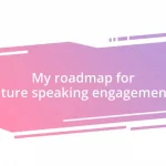 My roadmap for future speaking engagements