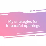 My strategies for impactful openings