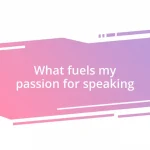 What fuels my passion for speaking