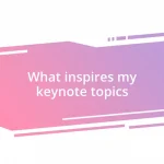 What inspires my keynote topics