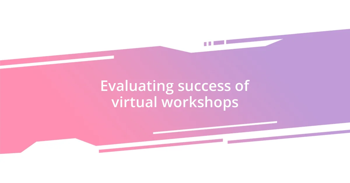 Evaluating success of virtual workshops