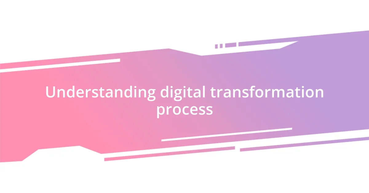 Understanding digital transformation process