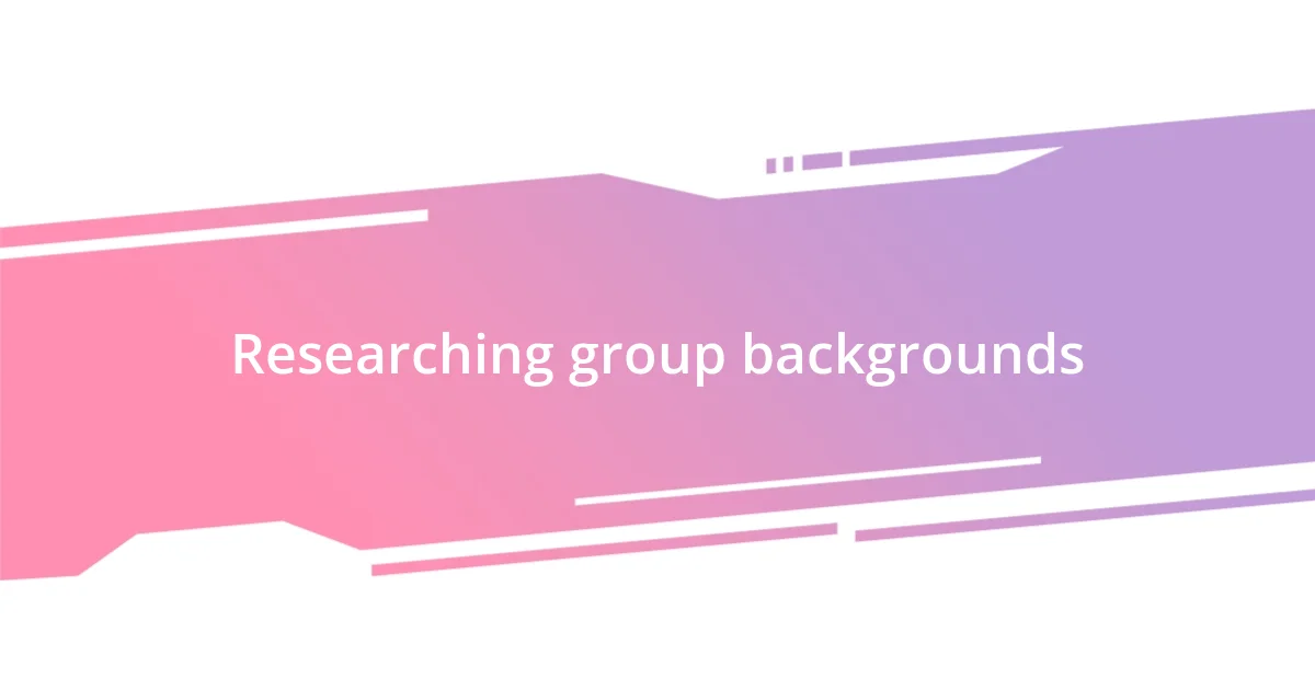 Researching group backgrounds