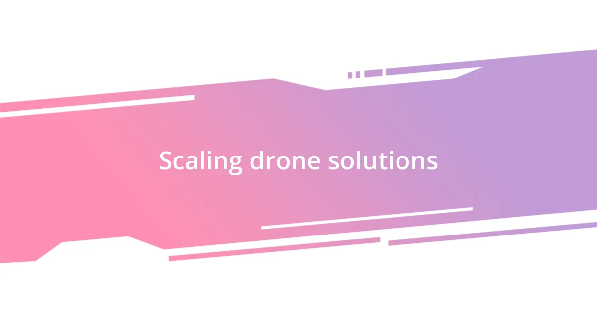 Scaling drone solutions