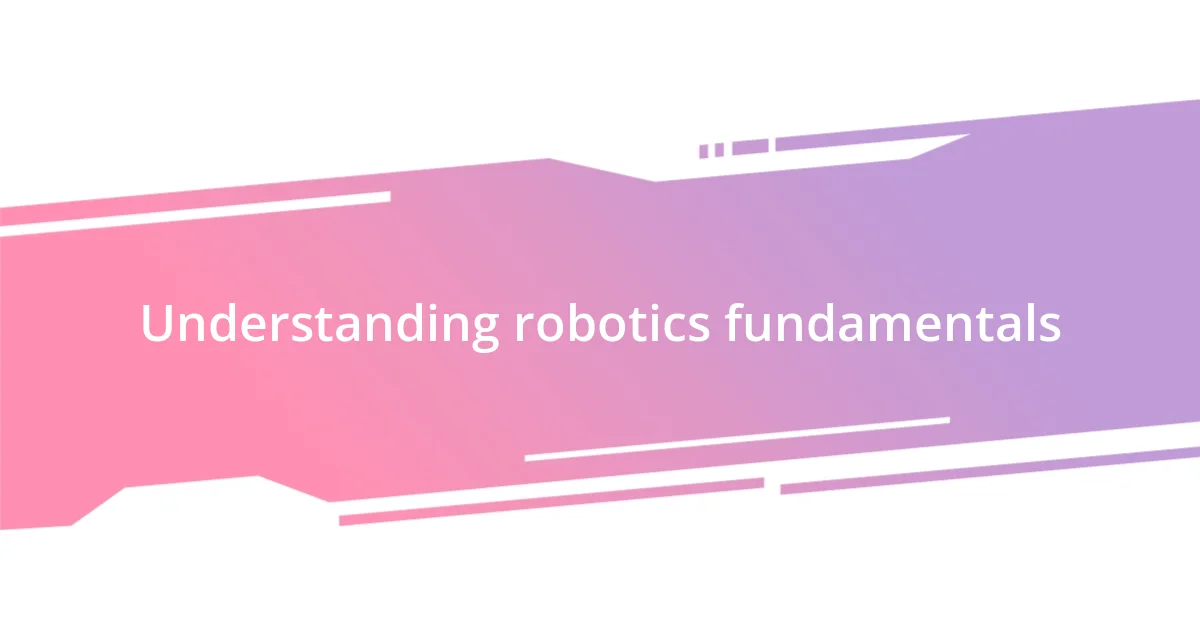 Understanding robotics fundamentals