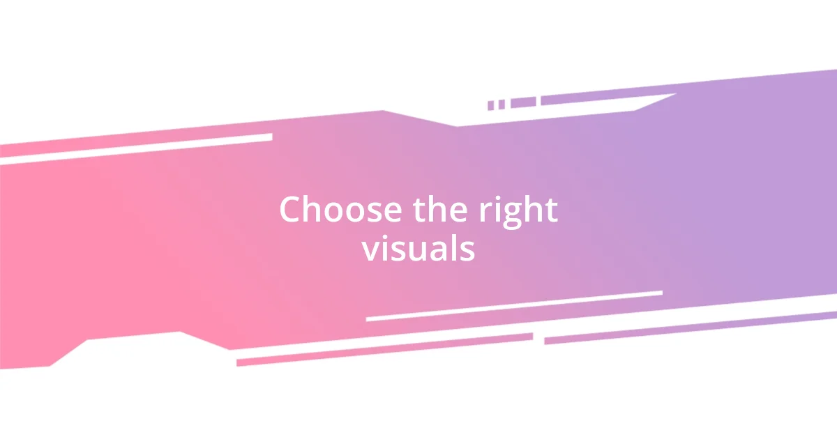 Choose the right visuals