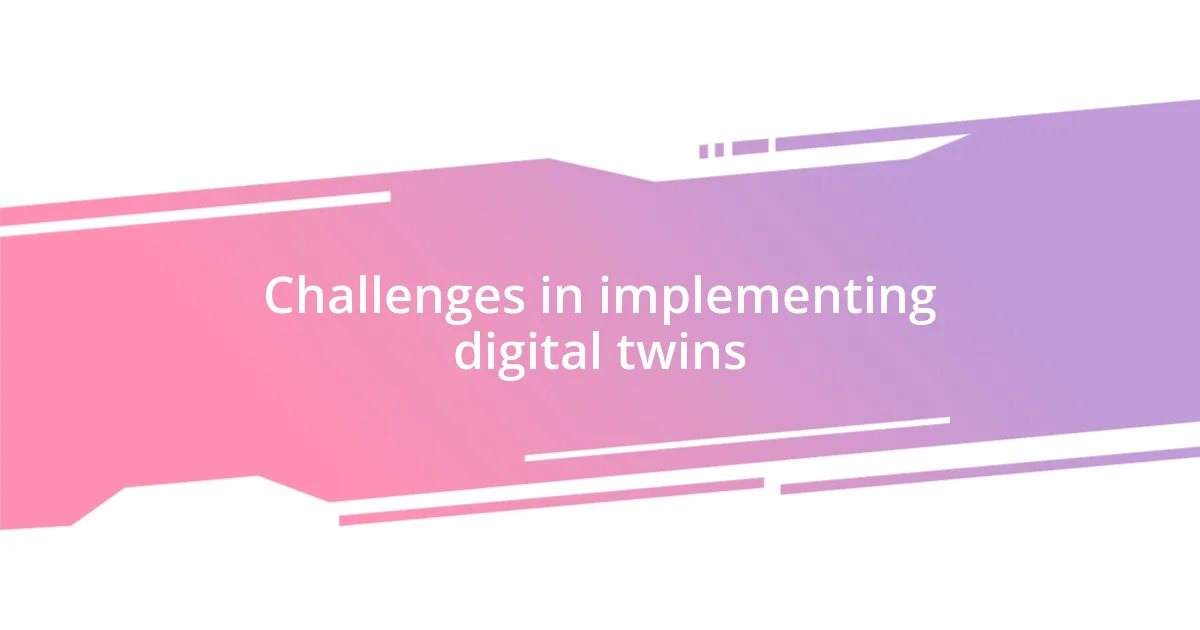 Challenges in implementing digital twins