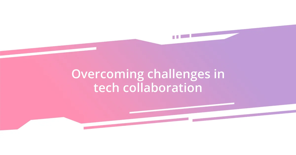 Overcoming challenges in tech collaboration